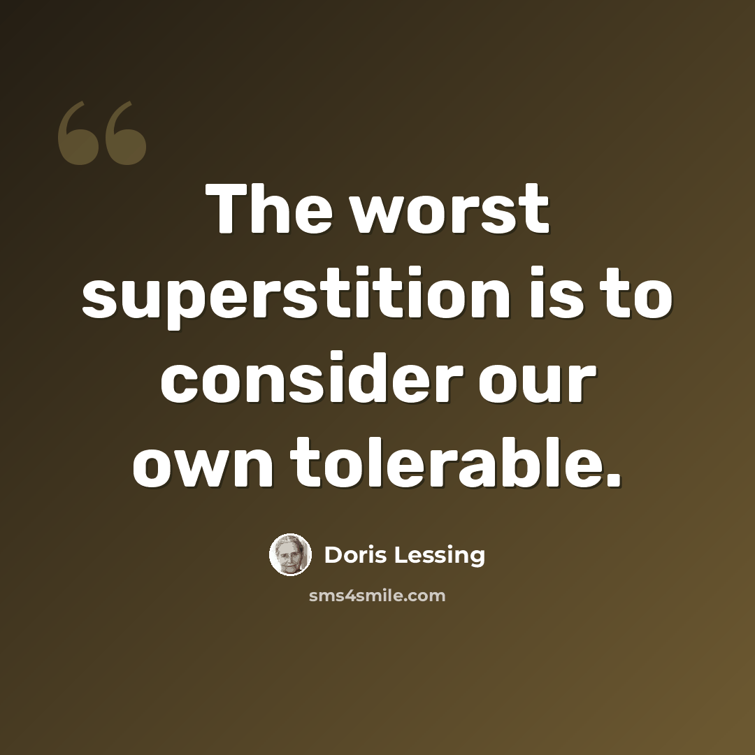 “The worst superstition is to consider our own tolerable.” quote by Doris Lessing