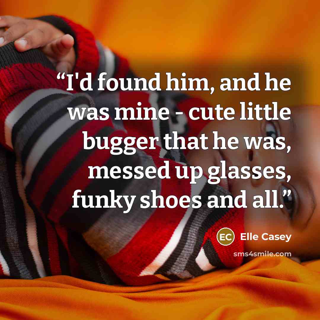 “I'd found him, and he was mine - cute little bugger that he was, messed up glasses, funky shoes and all.” quote by Elle Casey