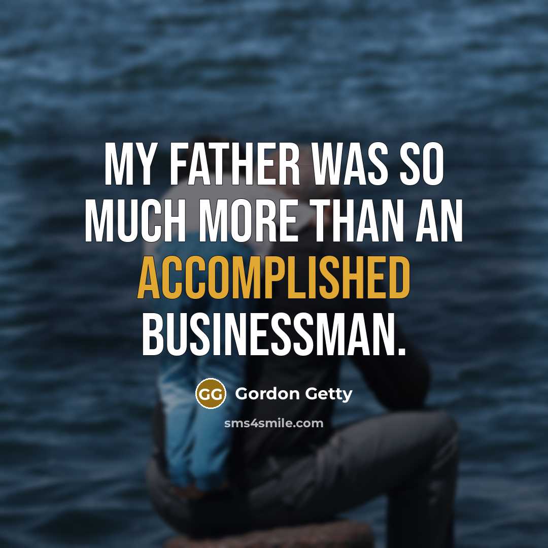 “My father was so much more than an accomplished businessman.” quote by Gordon Getty