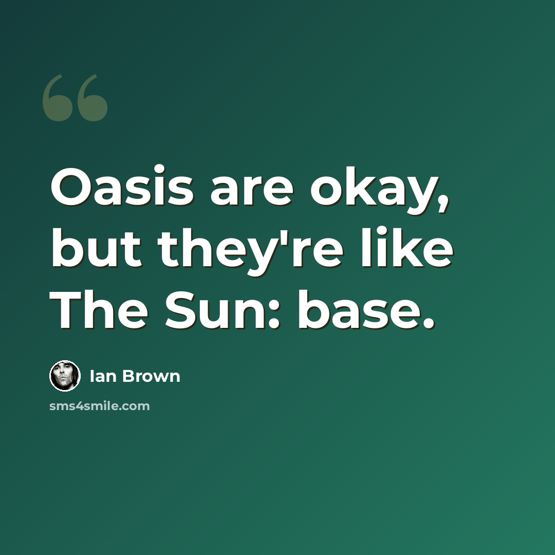 “Oasis are okay, but they're like The Sun: base.” quote by Ian Brown