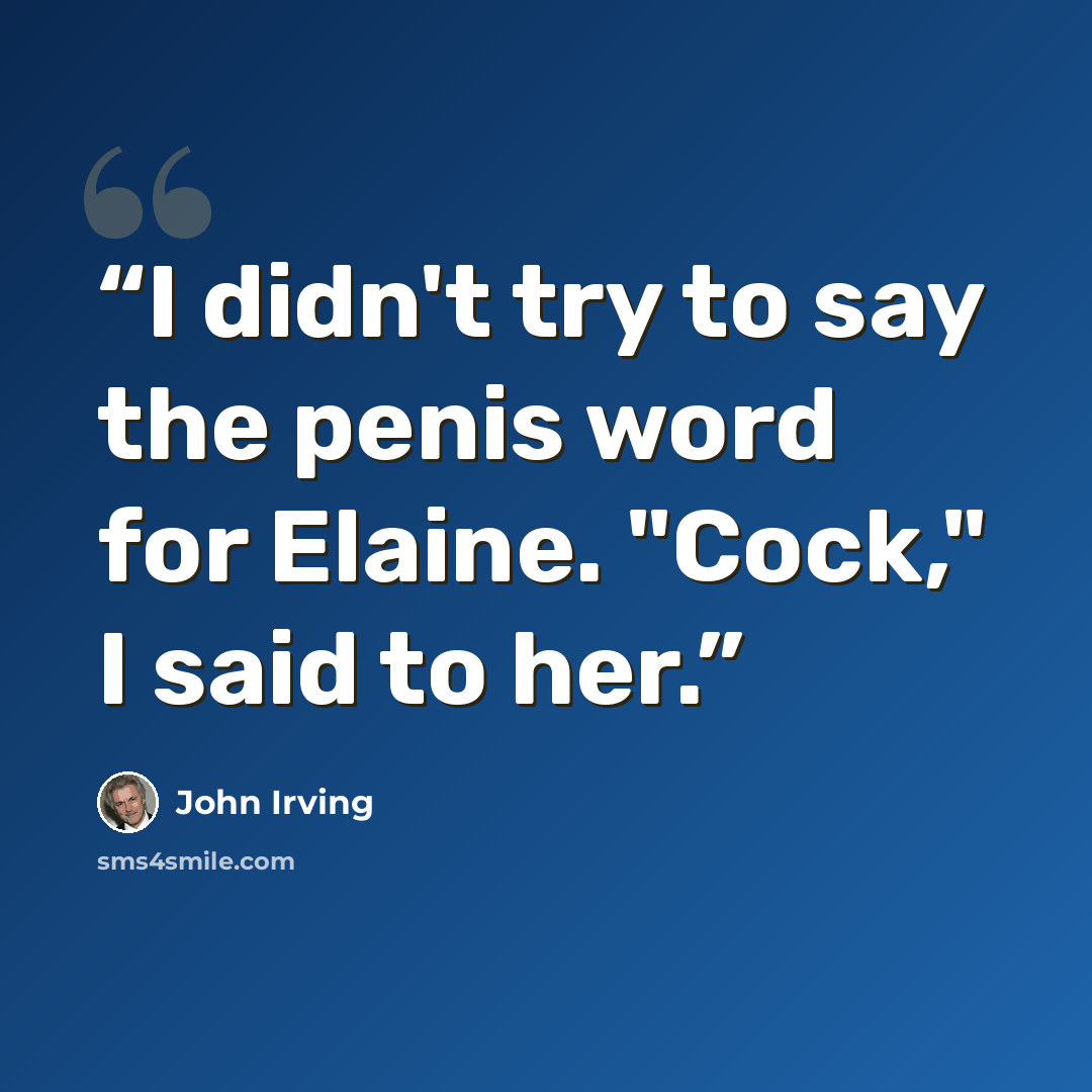 “I didn't try to say the penis word for Elaine. "Cock," I said to her.” quote by John Irving