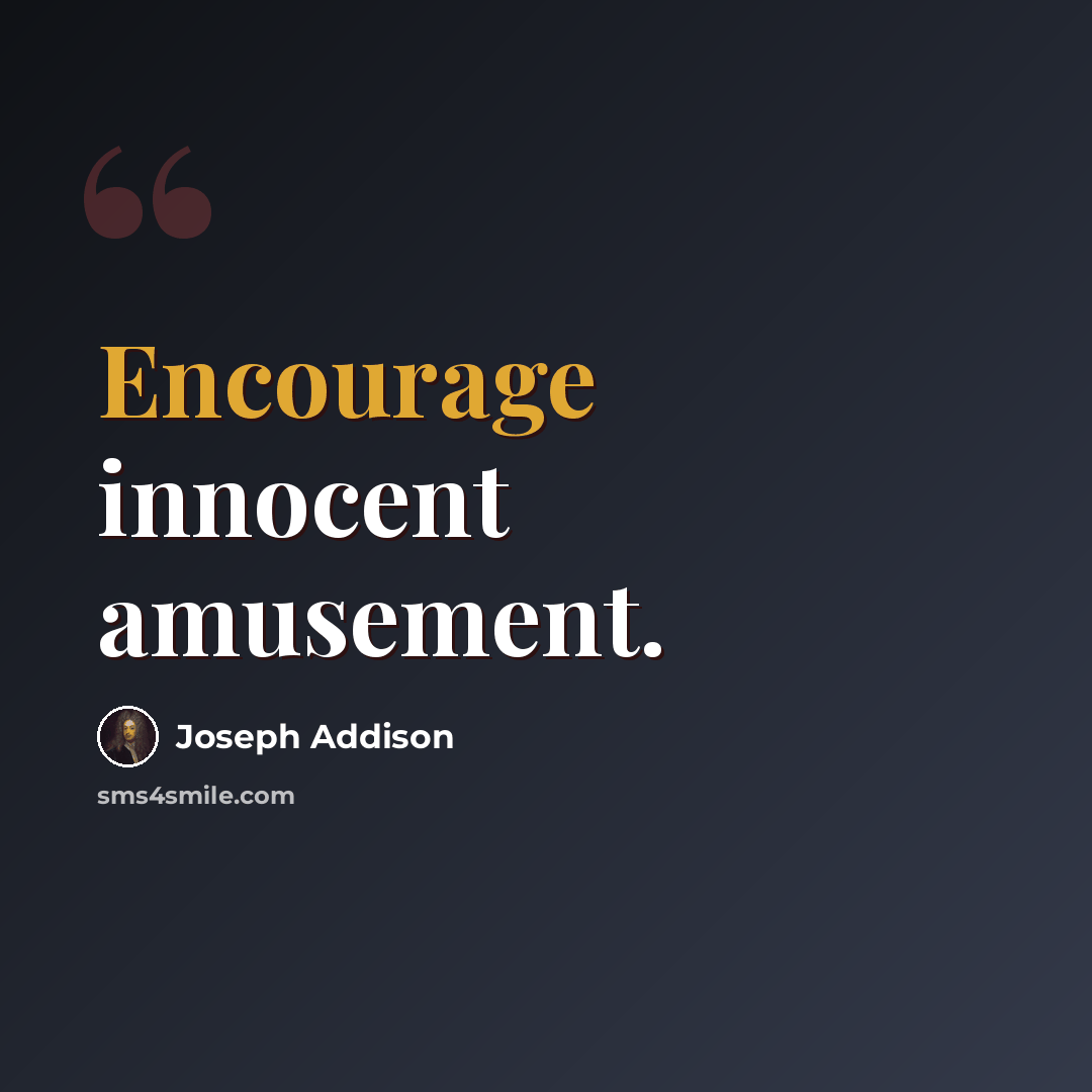“Encourage innocent amusement.” quote by Joseph Addison