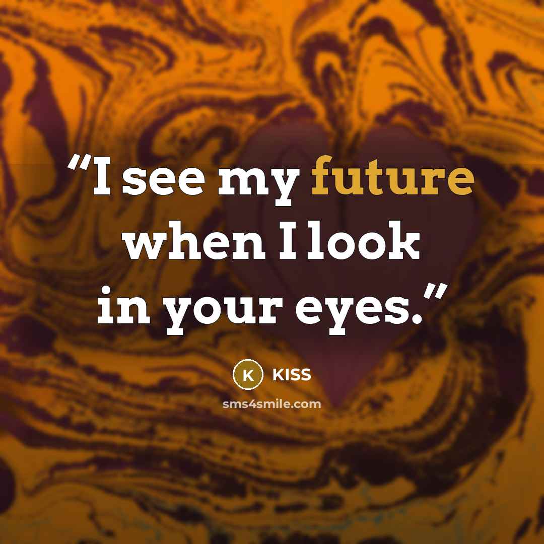 “I see my future when I look in your eyes.” quote by Kiss