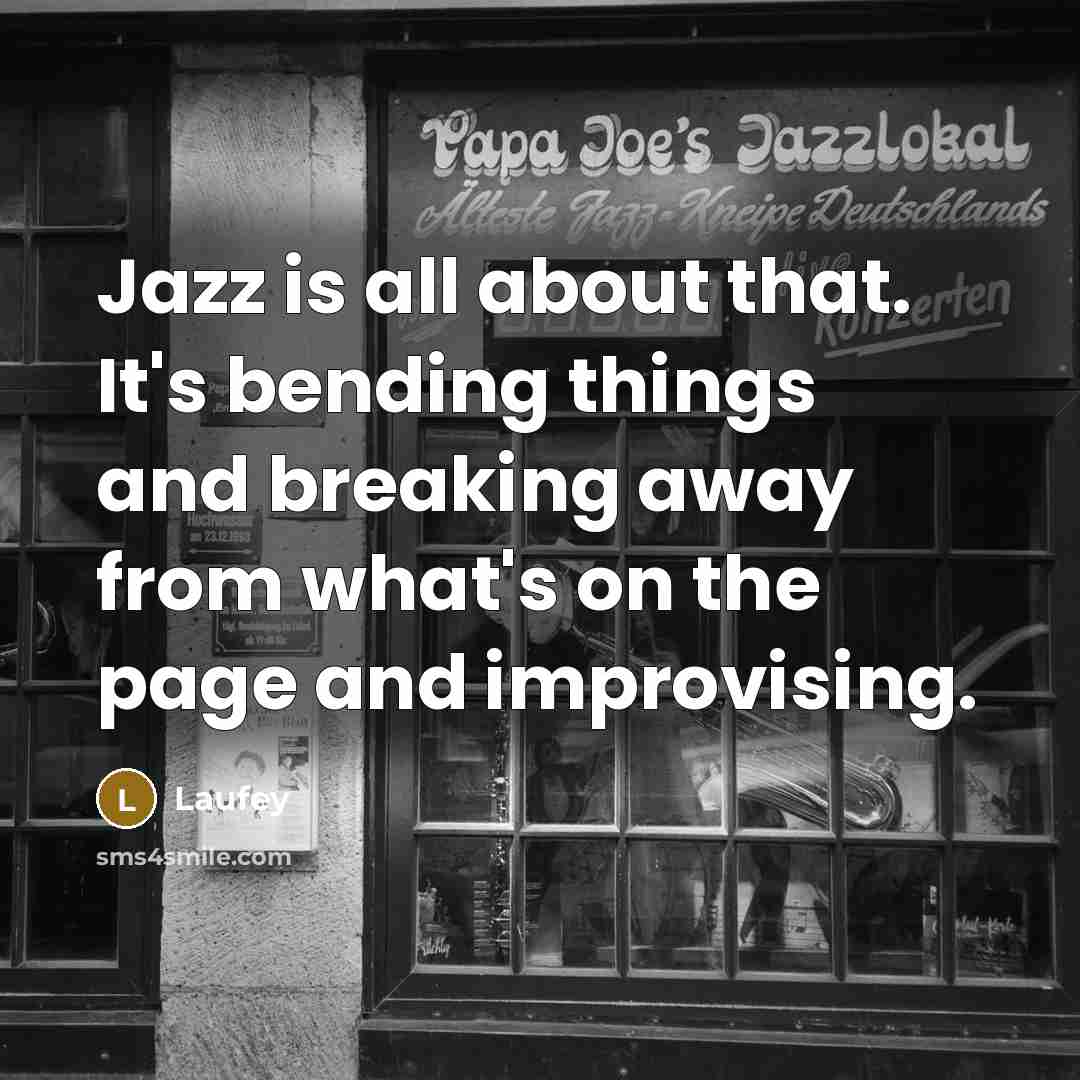 “Jazz is all about that. It's bending things and breaking away from what's on the page and improvising.” quote by Laufey