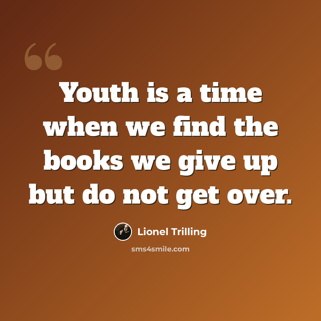 “Youth is a time when we find the books we give up but do not get over.” quote by Lionel Trilling