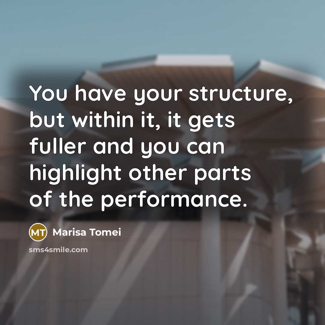“You have your structure, but within it, it gets fuller and you can highlight other parts of the performance.” quote by Marisa Tomei
