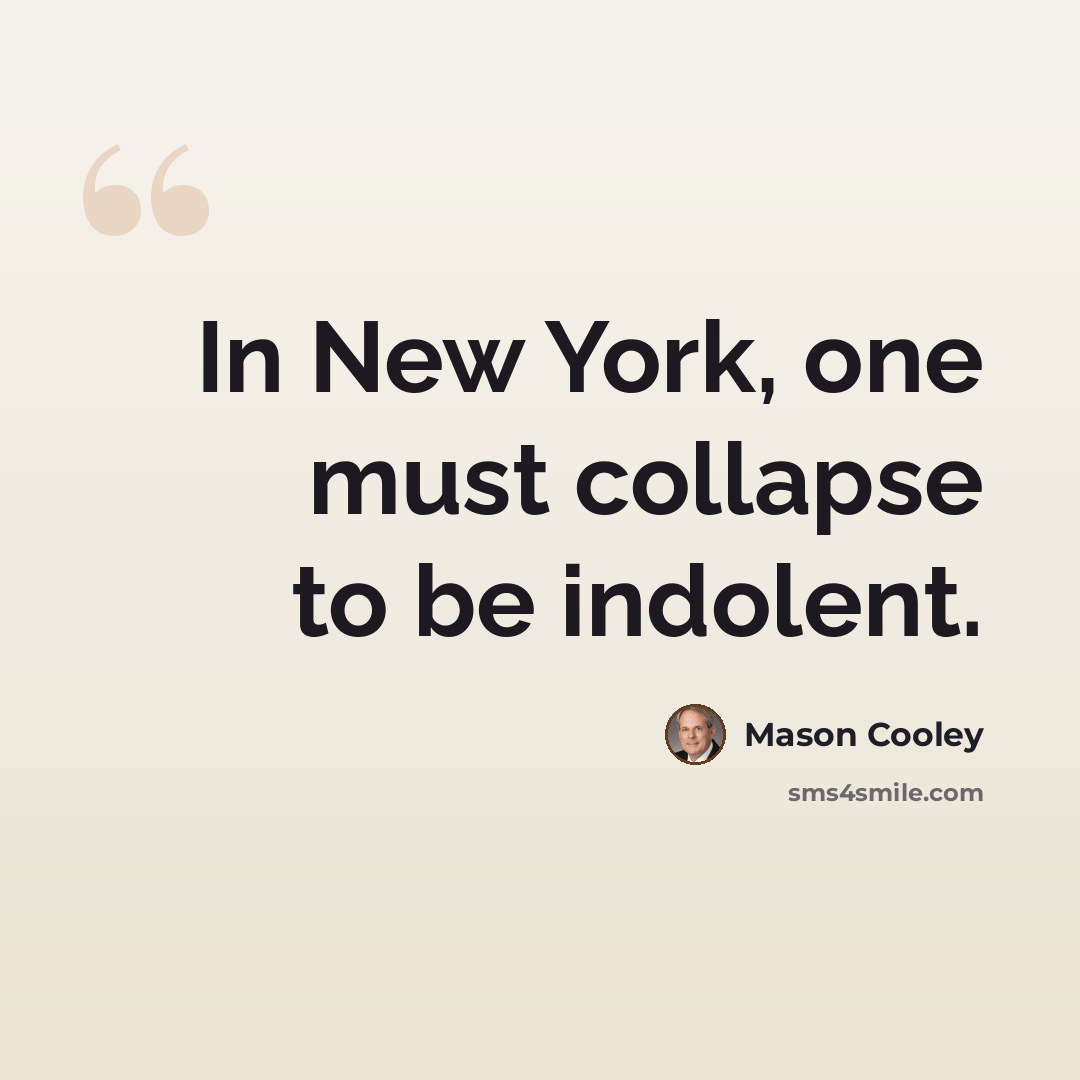 “In New York, one must collapse to be indolent.” quote by Mason Cooley