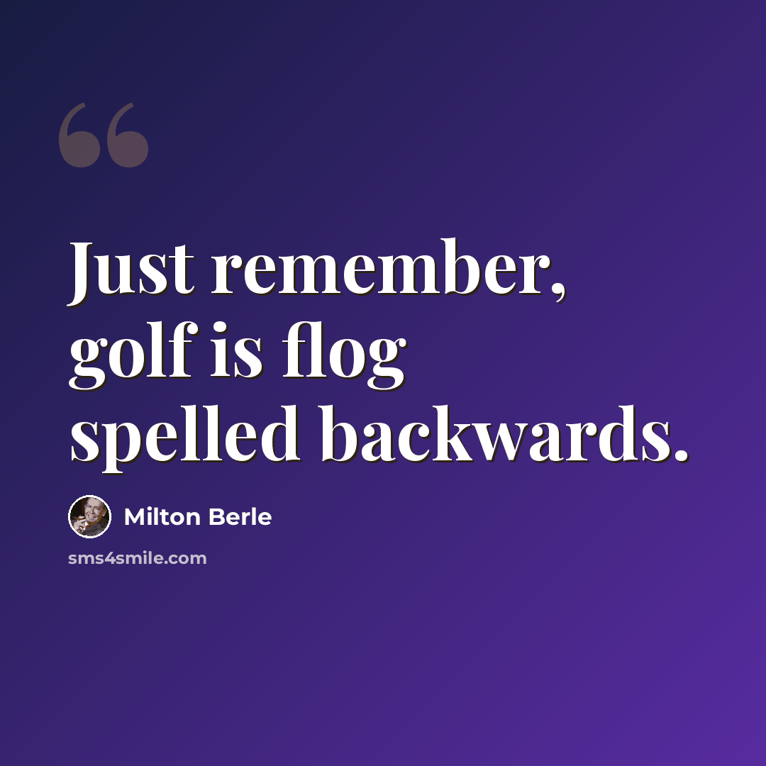 “Just remember, golf is flog spelled backwards.” quote by Milton Berle