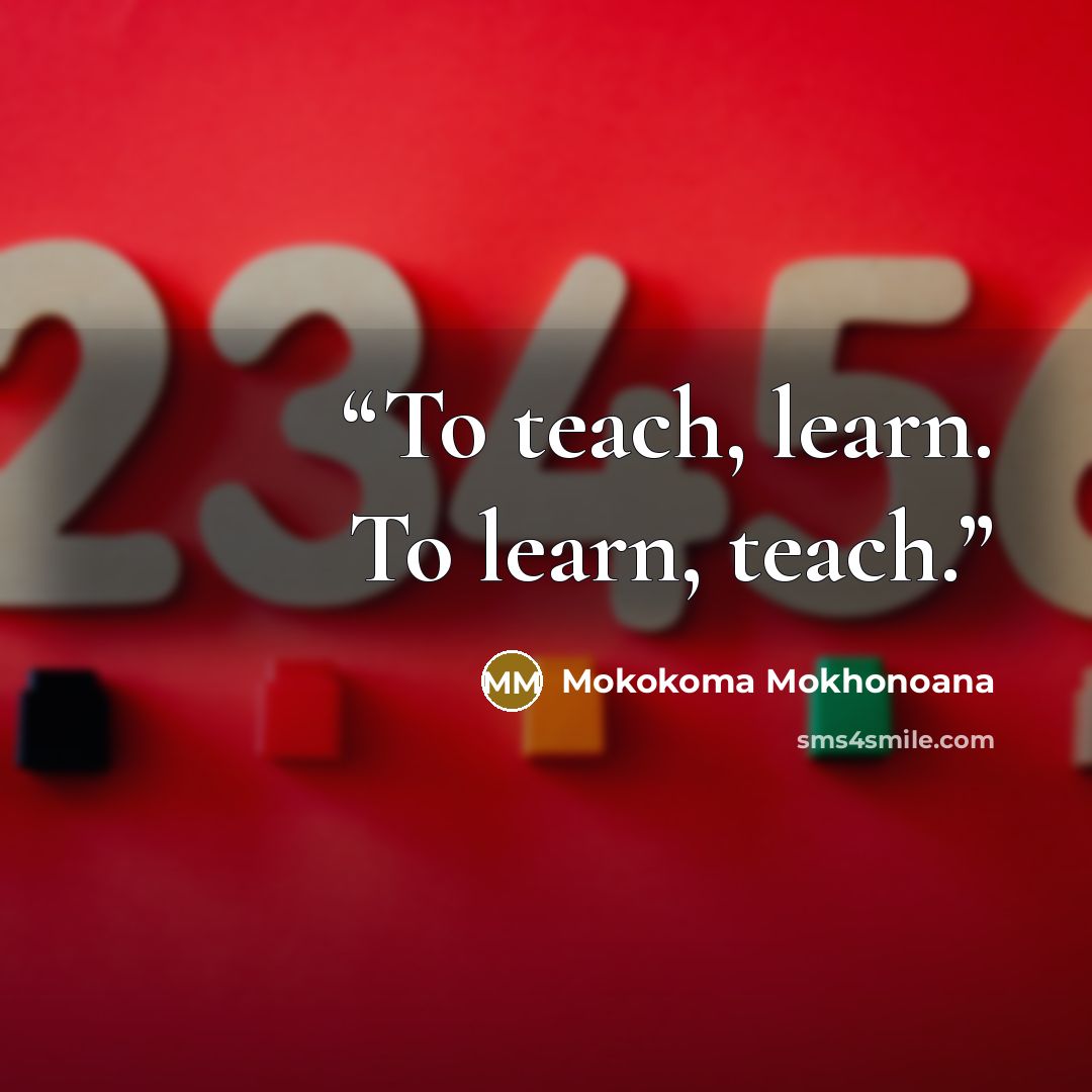 “To teach, learn. To learn, teach.” quote by Mokokoma Mokhonoana