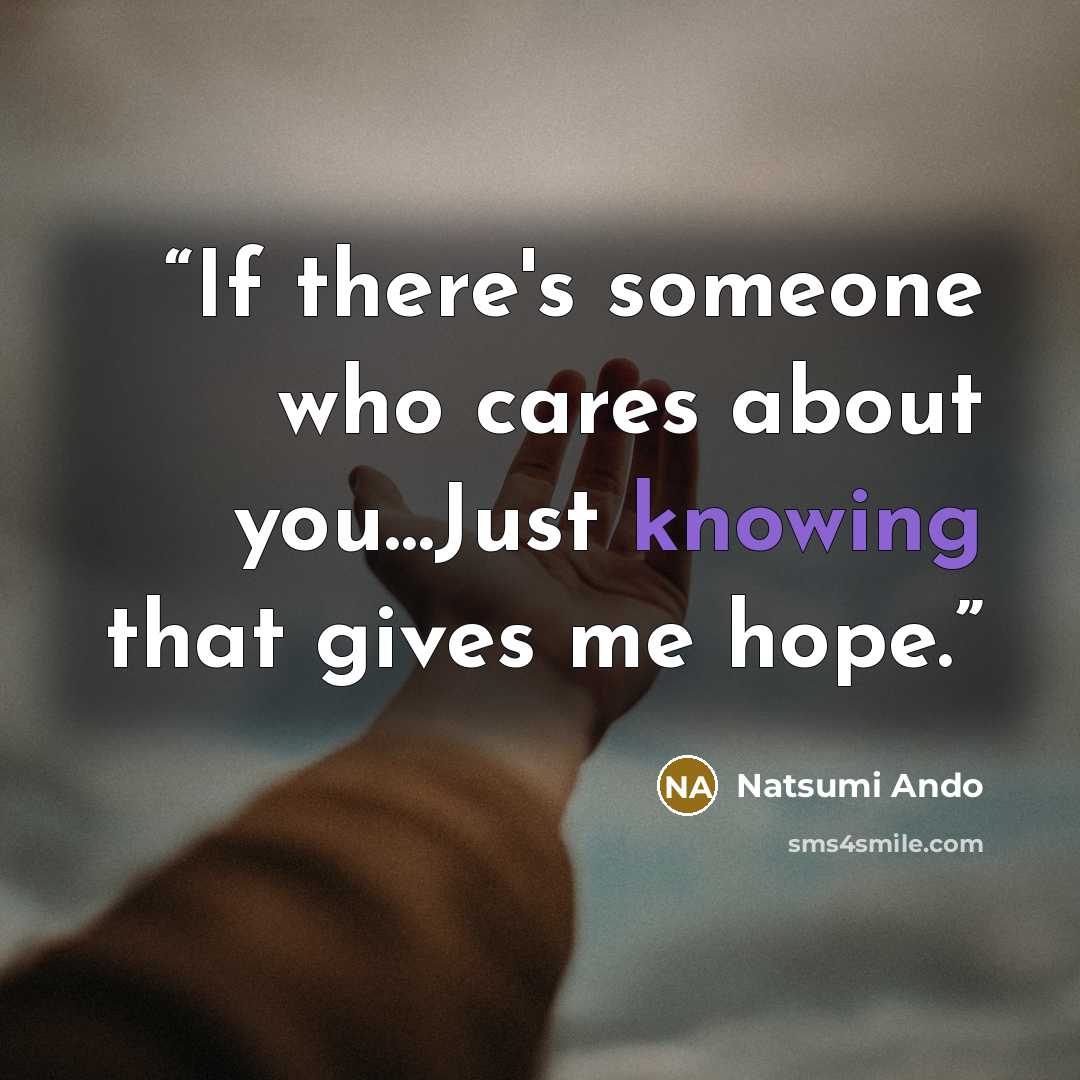 “If there's someone who cares about you…Just knowing that gives me hope.” quote by Natsumi Ando