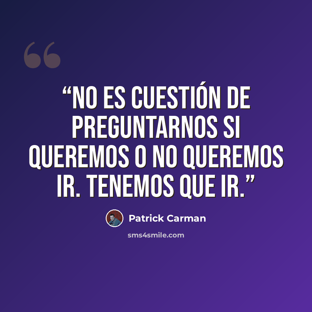 “No es cuestión de preguntarnos si queremos o no queremos ir. Tenemos que ir.” quote by Patrick Carman