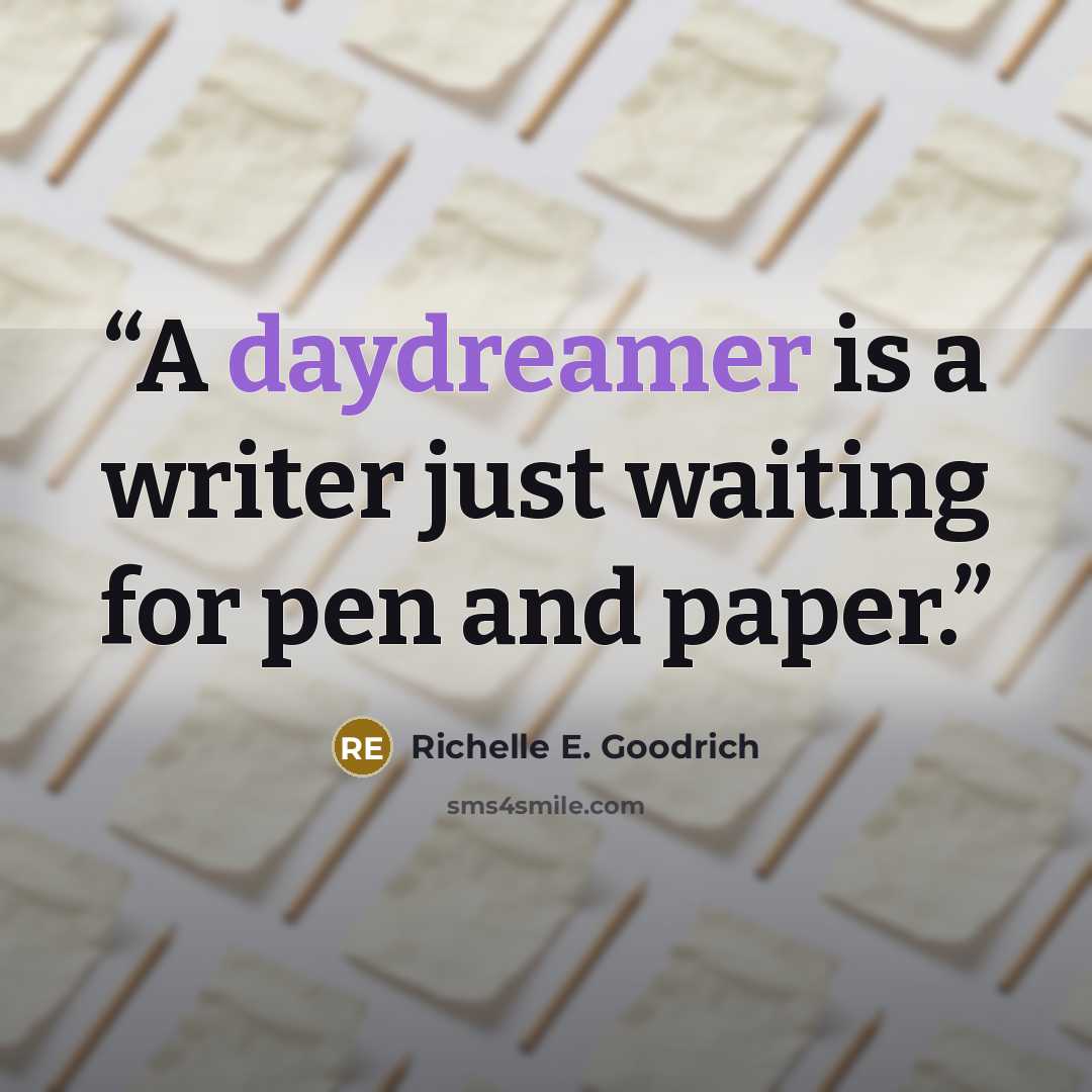 “A daydreamer is a writer just waiting for pen and paper.” quote by Richelle E. Goodrich