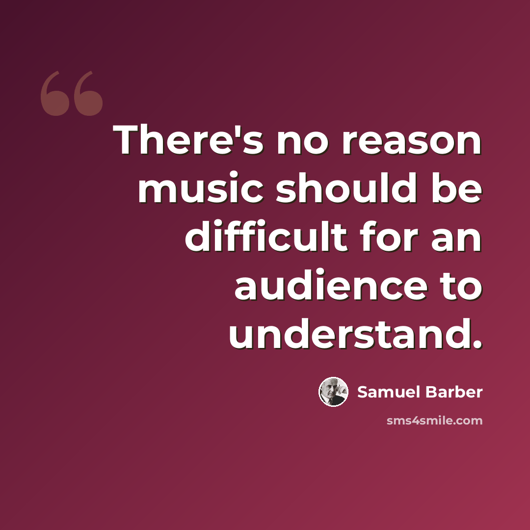 “There's no reason music should be difficult for an audience to understand.” quote by Samuel Barber