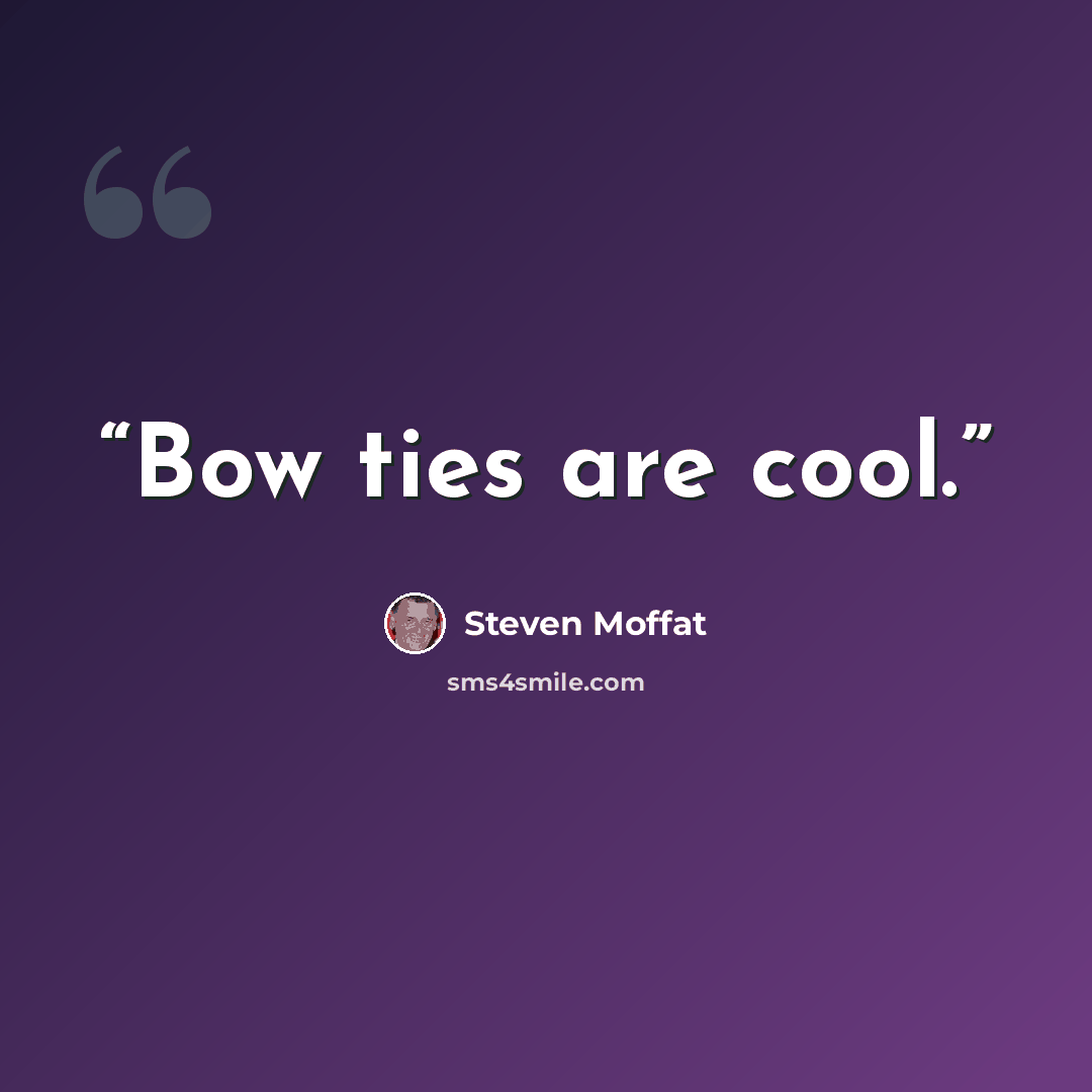 “Bow ties are cool.” quote by Steven Moffat