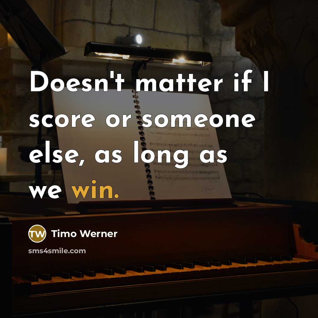 “Doesn't matter if I score or someone else, as long as we win.” quote by Timo Werner