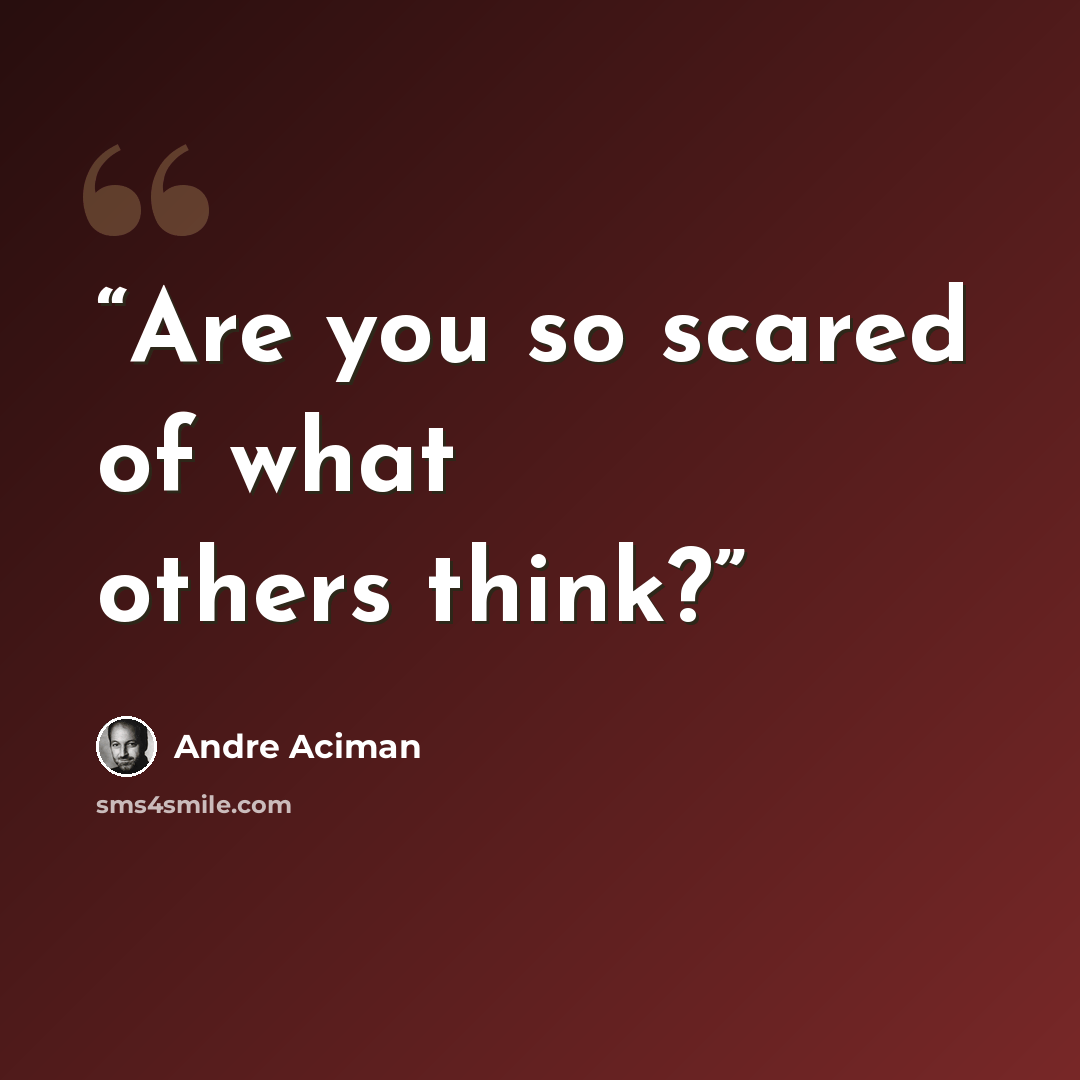 “Are you so scared of what others think?” quote by André Aciman
