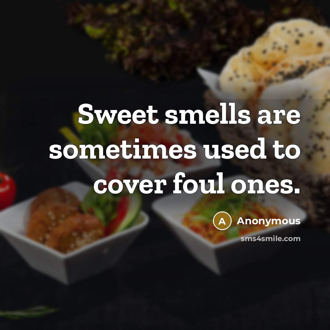 “Sweet smells are sometimes used to cover foul ones.” quote by Anonymous
