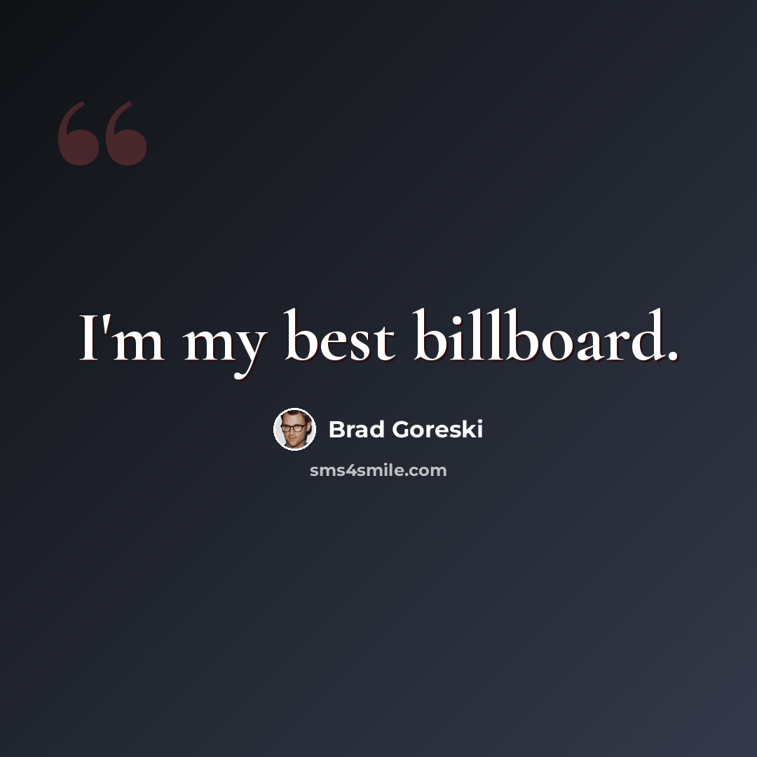 “I'm my best billboard.” quote by Brad Goreski