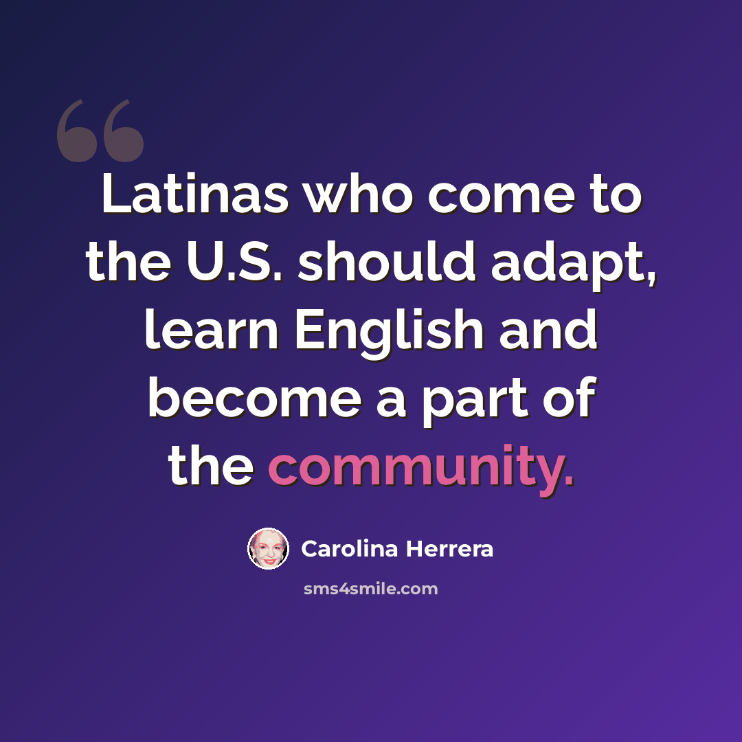 “Latinas who come to the U.S. should adapt, learn English and become a part of the community.” quote by Carolina Herrera