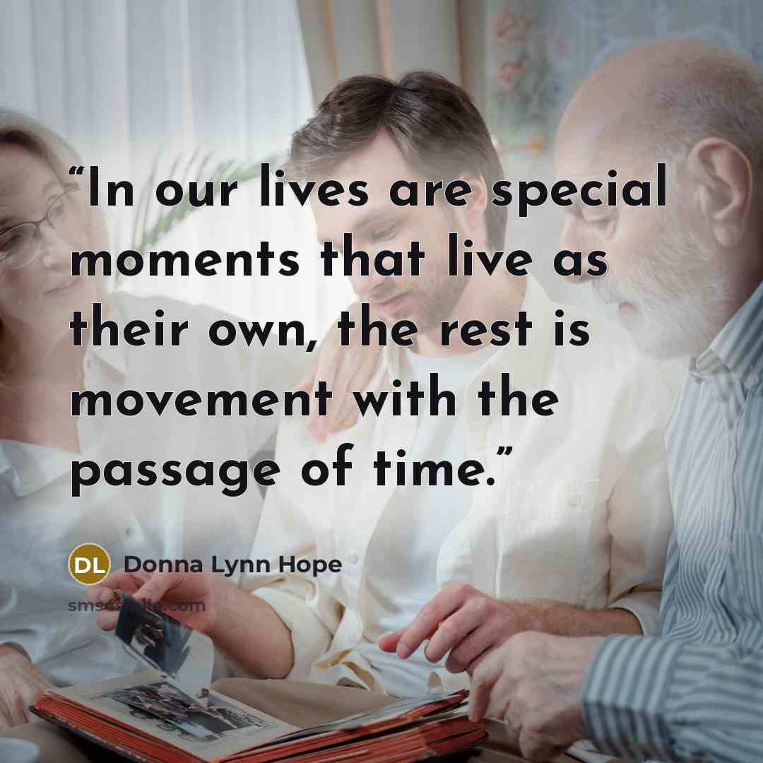 “In our lives are special moments that live as their own, the rest is movement with the passage of time.” quote by Donna Lynn Hope