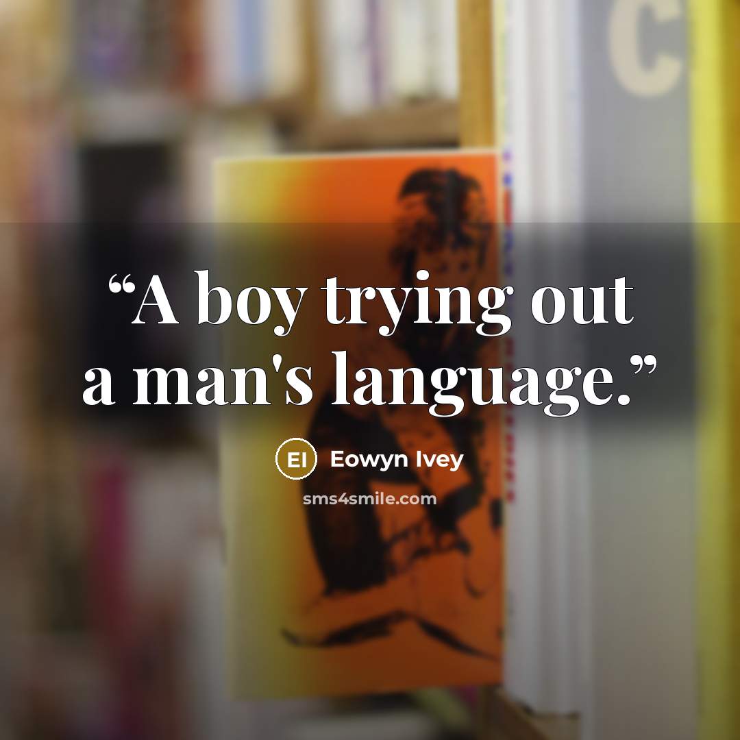 “A boy trying out a man's language.” quote by Eowyn Ivey