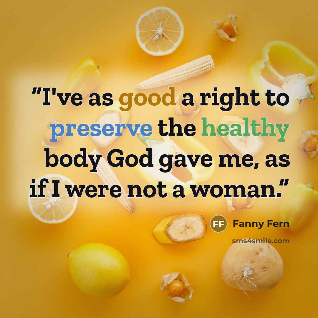 “I've as good a right to preserve the healthy body God gave me, as if I were not a woman.” quote by Fanny Fern