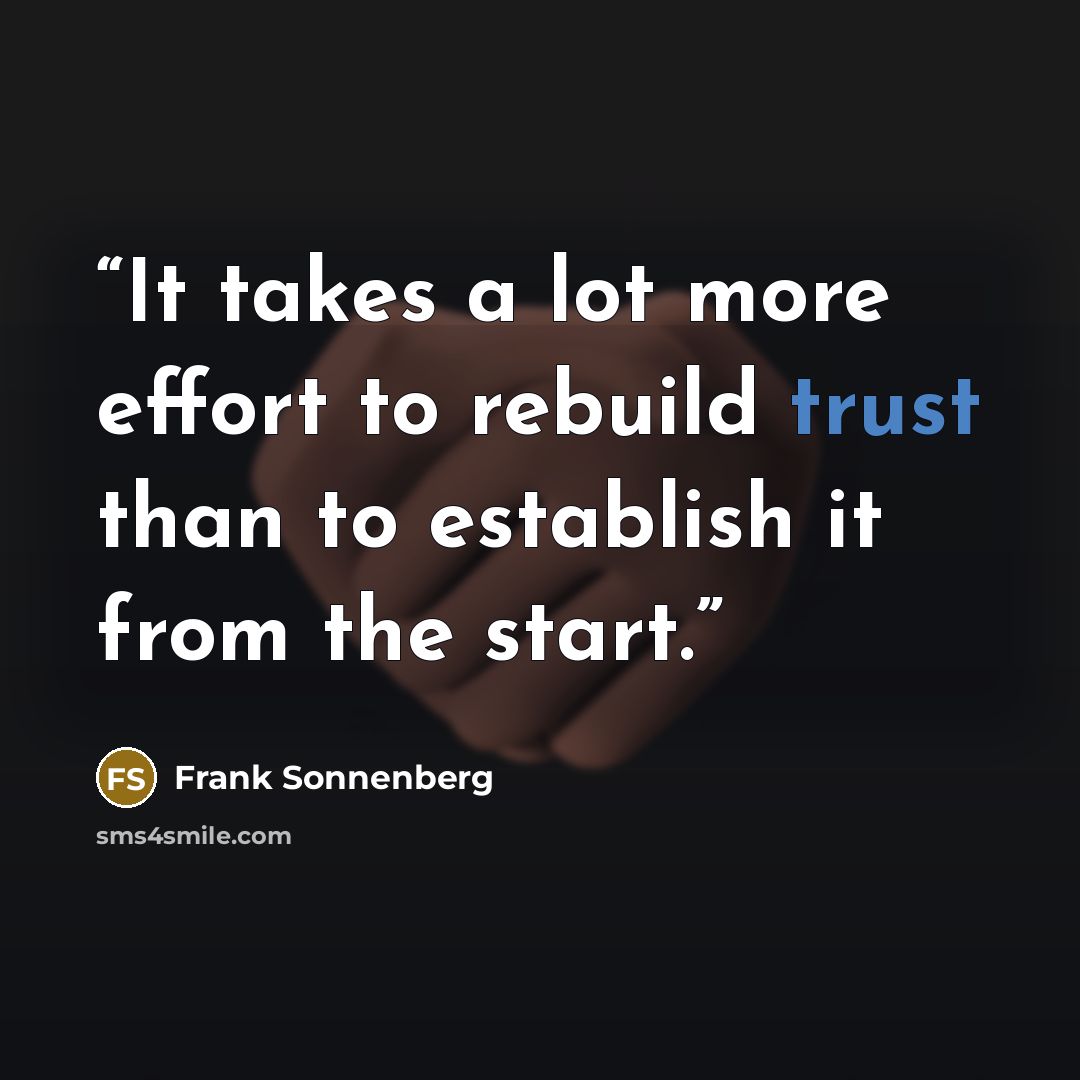“It takes a lot more effort to rebuild trust than to establish it from the start.” quote by Frank Sonnenberg