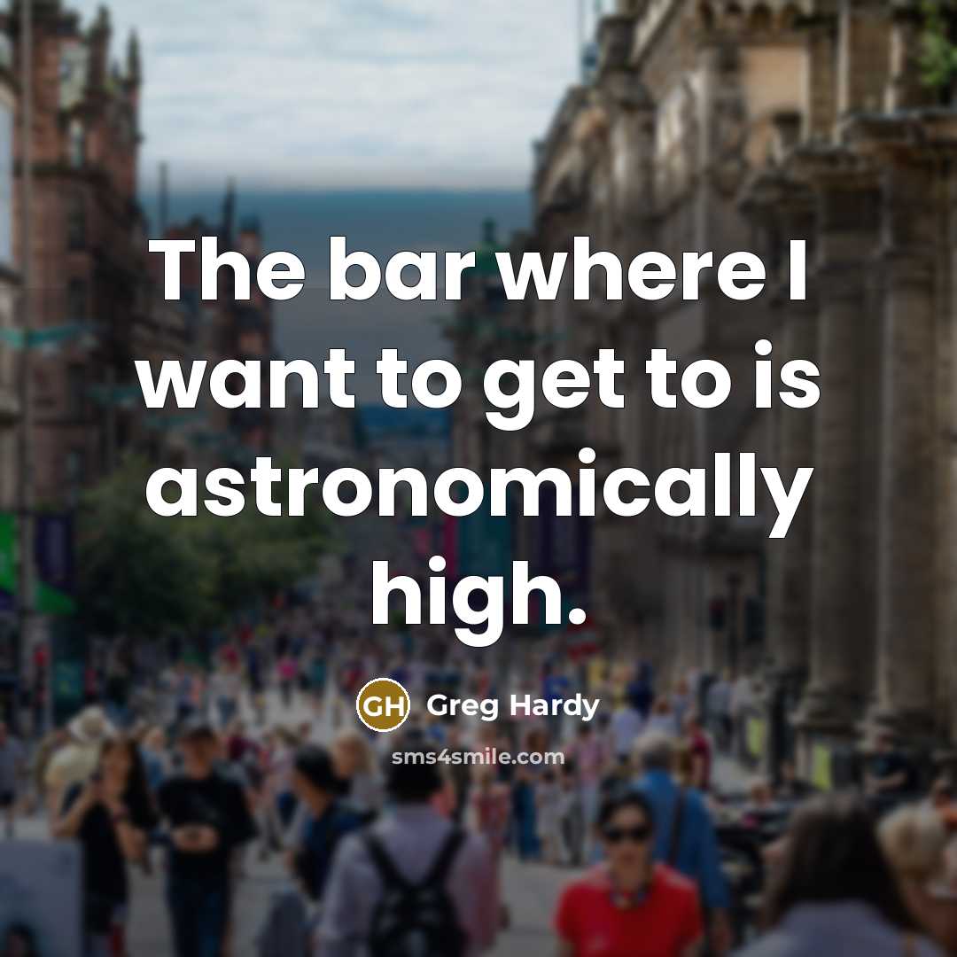 “The bar where I want to get to is astronomically high.” quote by Greg Hardy