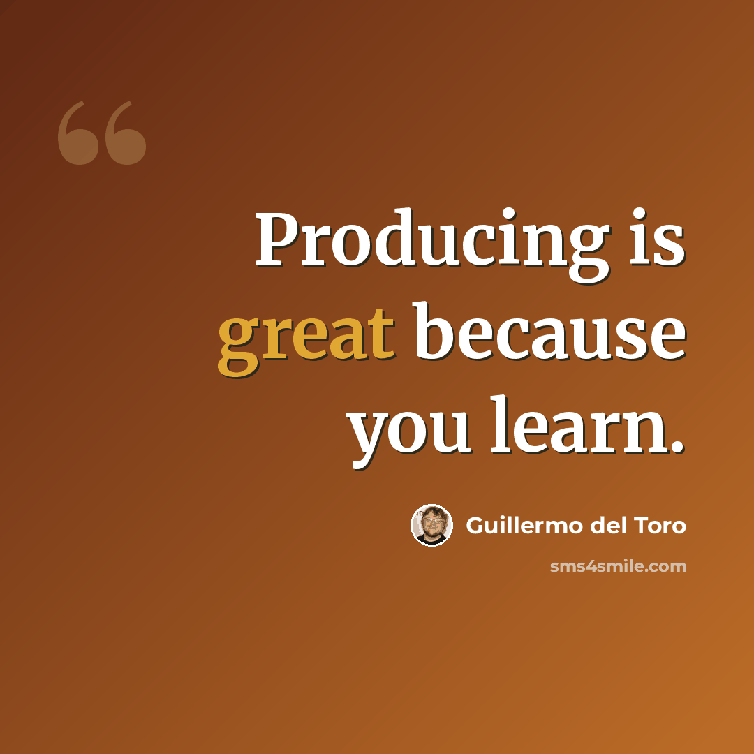 “Producing is great because you learn.” quote by Guillermo del Toro