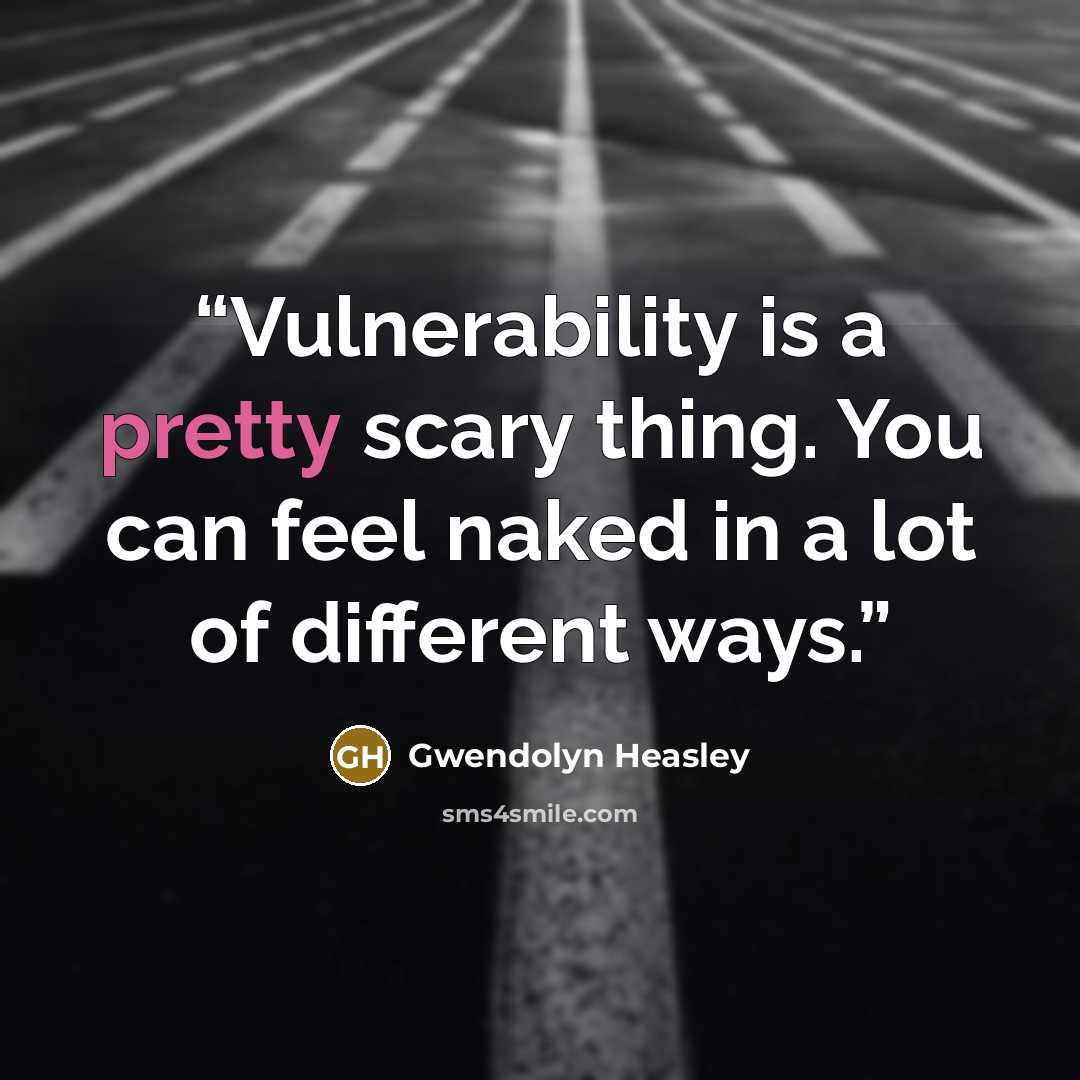 “Vulnerability is a pretty scary thing. You can feel naked in a lot of different ways.” quote by Gwendolyn Heasley