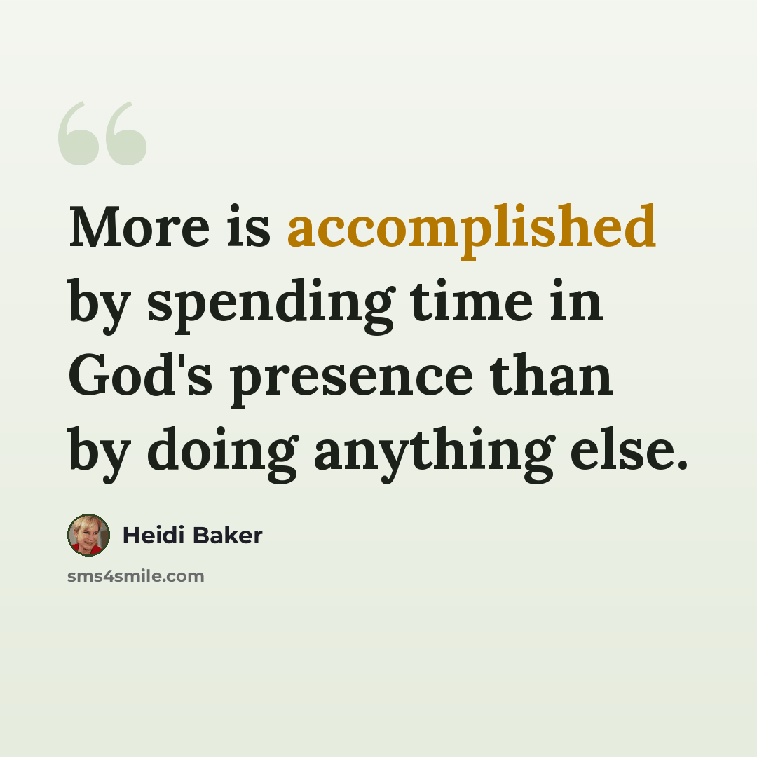 “More is accomplished by spending time in God's presence than by doing anything else.” quote by Heidi Baker