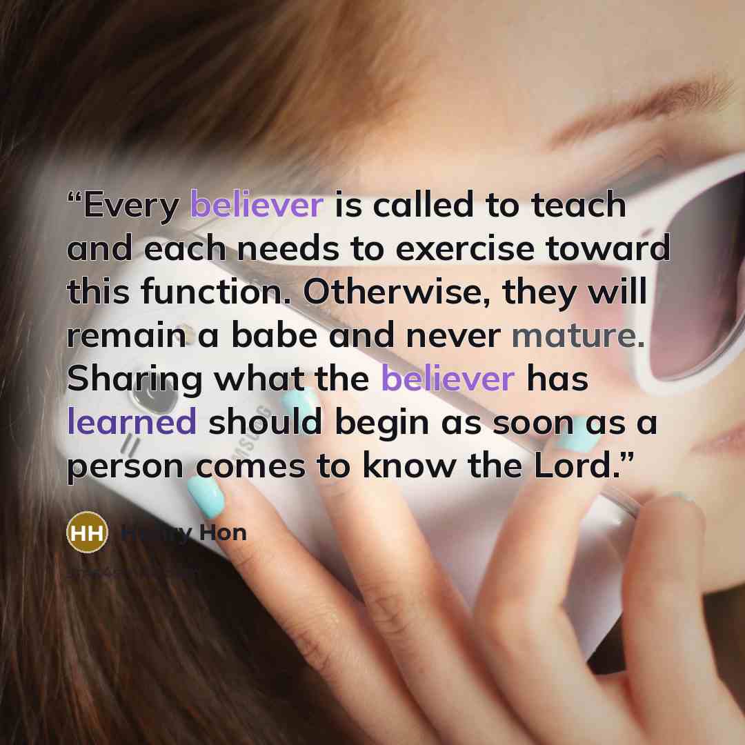 “Every believer is called to teach and each needs to exercise toward this function. Otherwise, they will remain a babe and never mature. Sharing what the believer has learned should begin as soon as a person comes to know the Lord.” quote by Henry Hon