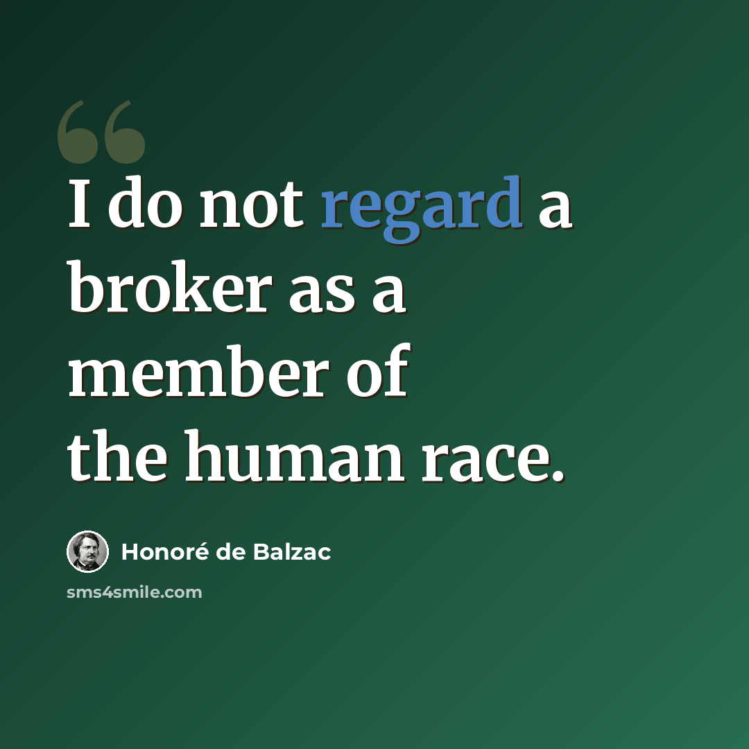 “I do not regard a broker as a member of the human race.” quote by Honore de Balzac