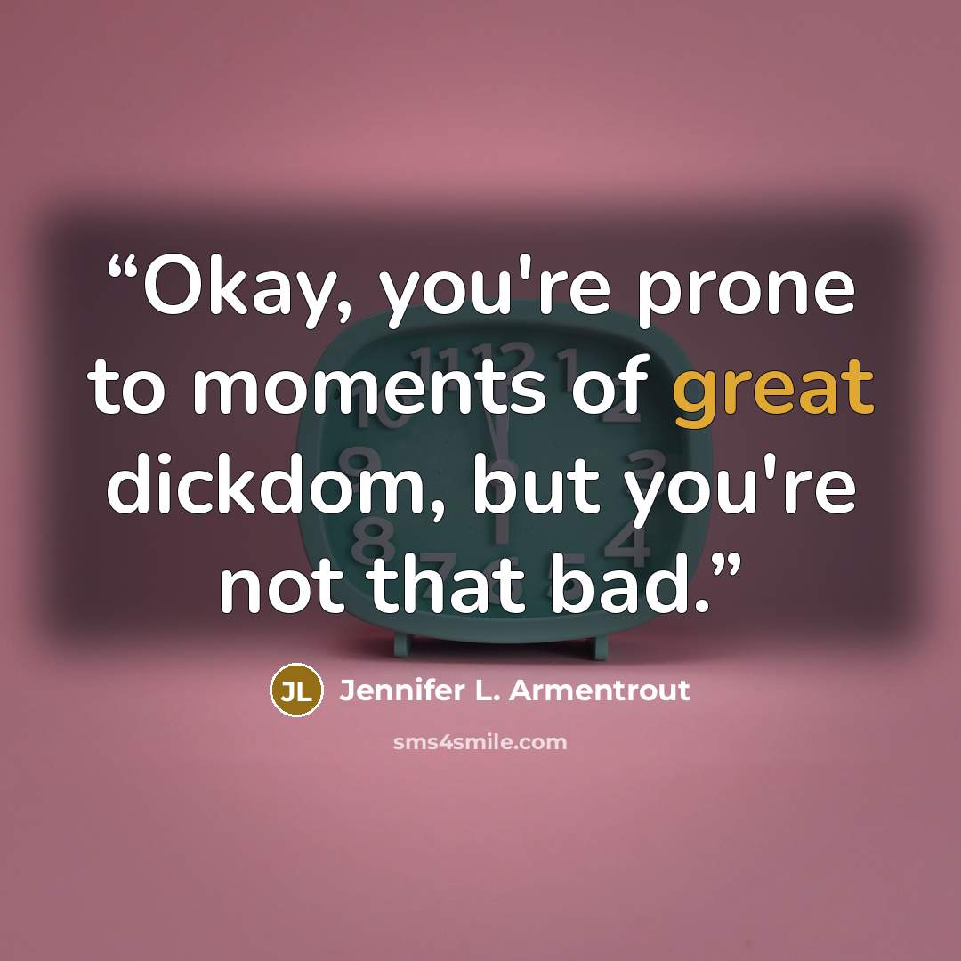 “Okay, you're prone to moments of great dickdom, but you're not that bad.” quote by Jennifer L. Armentrout