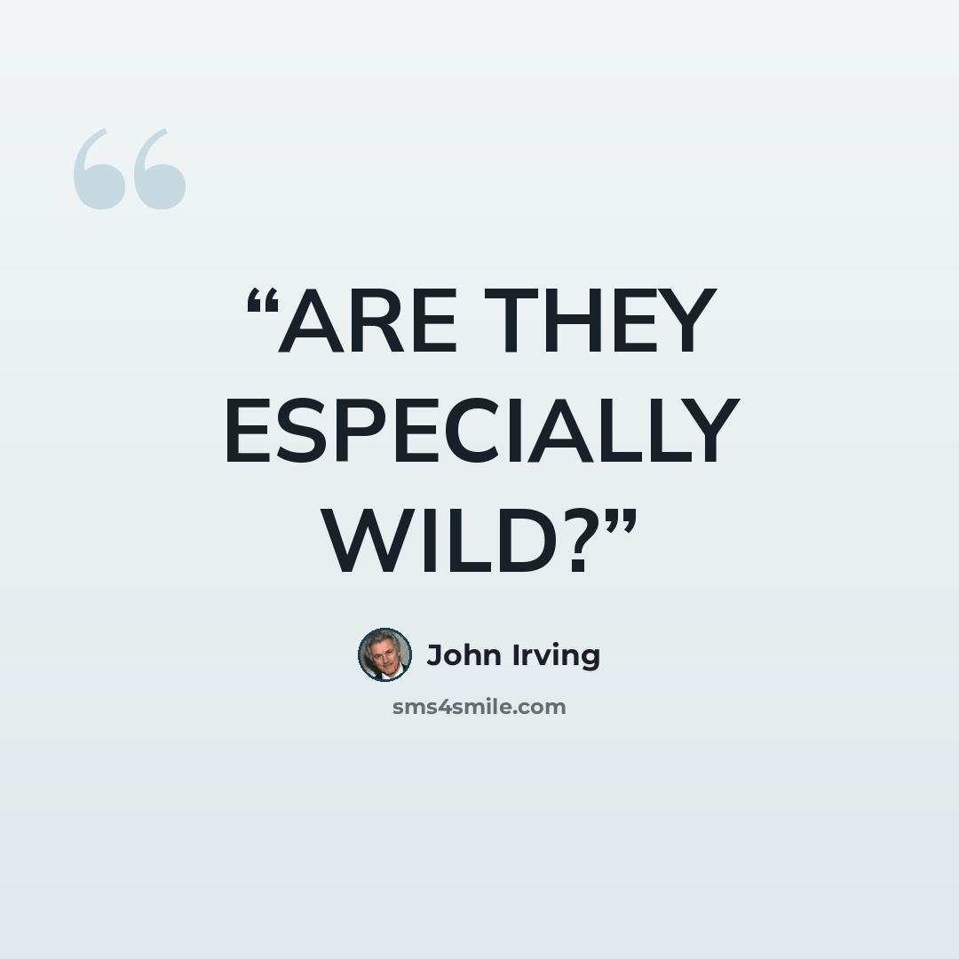 “ARE THEY ESPECIALLY WILD?” quote by John Irving