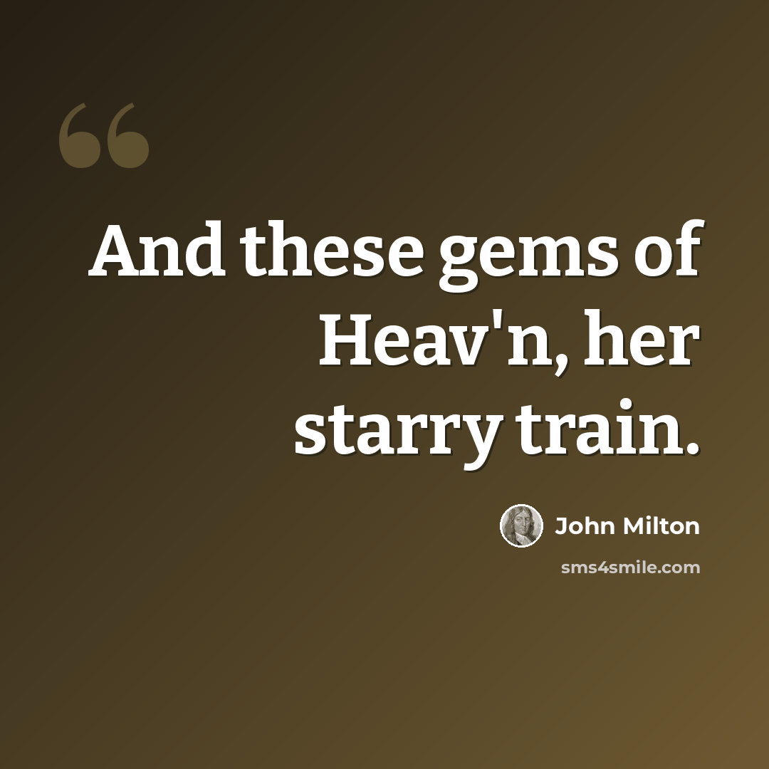 “And these gems of Heav'n, her starry train.” quote by John Milton