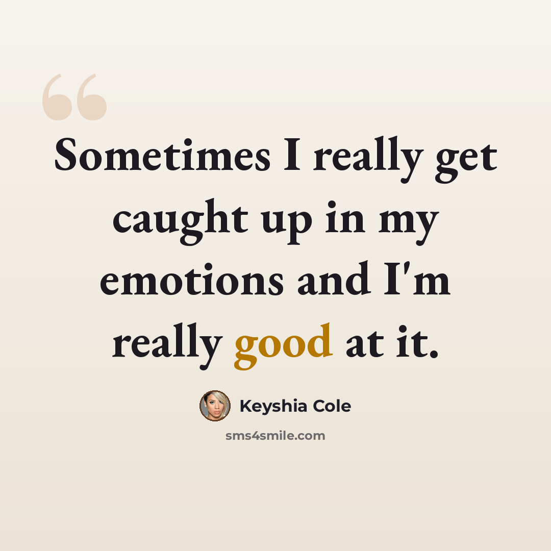 “Sometimes I really get caught up in my emotions and I'm really good at it.” quote by Keyshia Cole