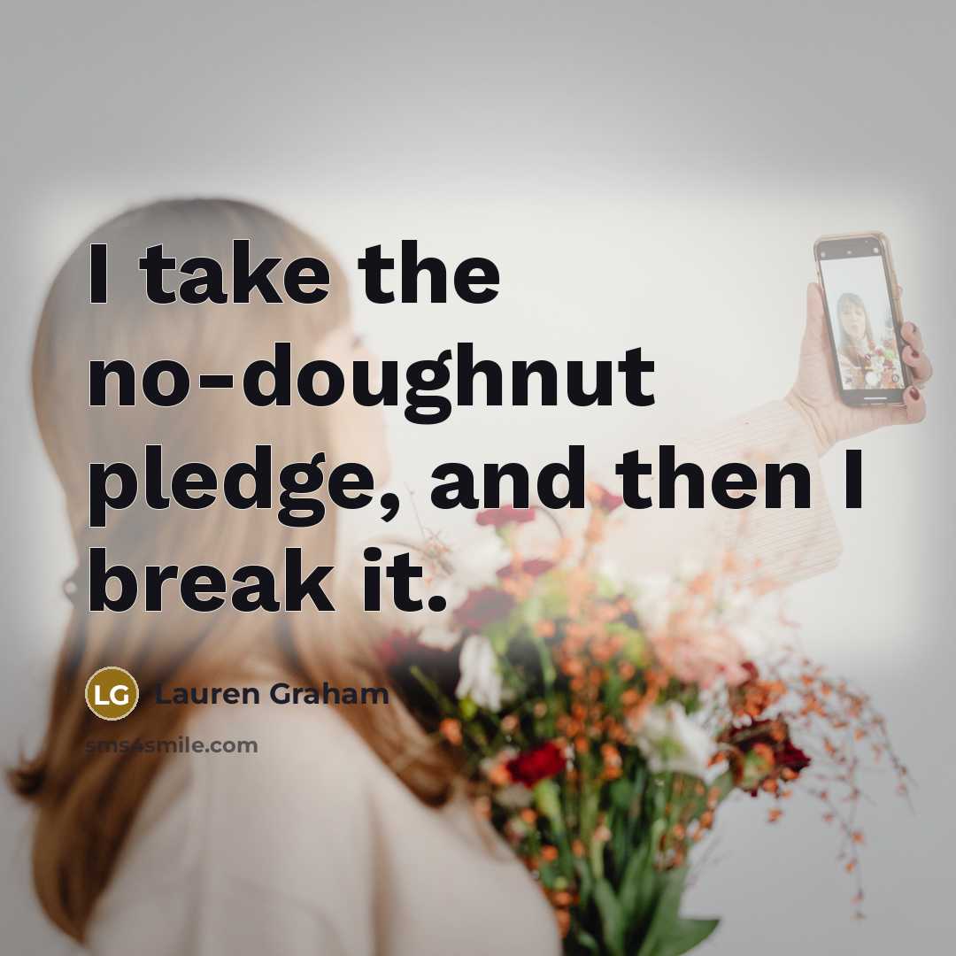 “I take the no-doughnut pledge, and then I break it.” quote by Lauren Graham