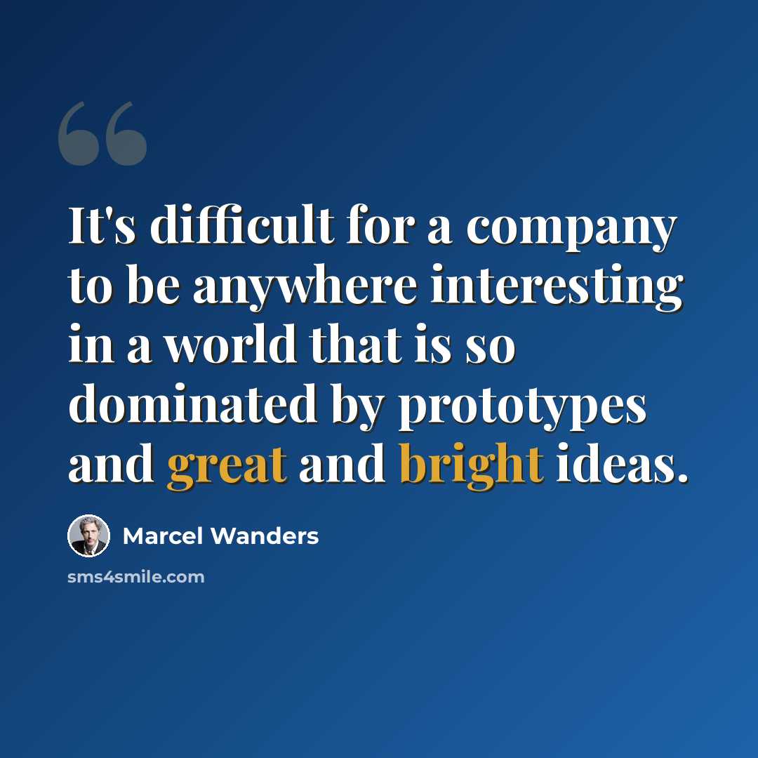 “It's difficult for a company to be anywhere interesting in a world that is so dominated by prototypes and great and bright ideas.” quote by Marcel Wanders