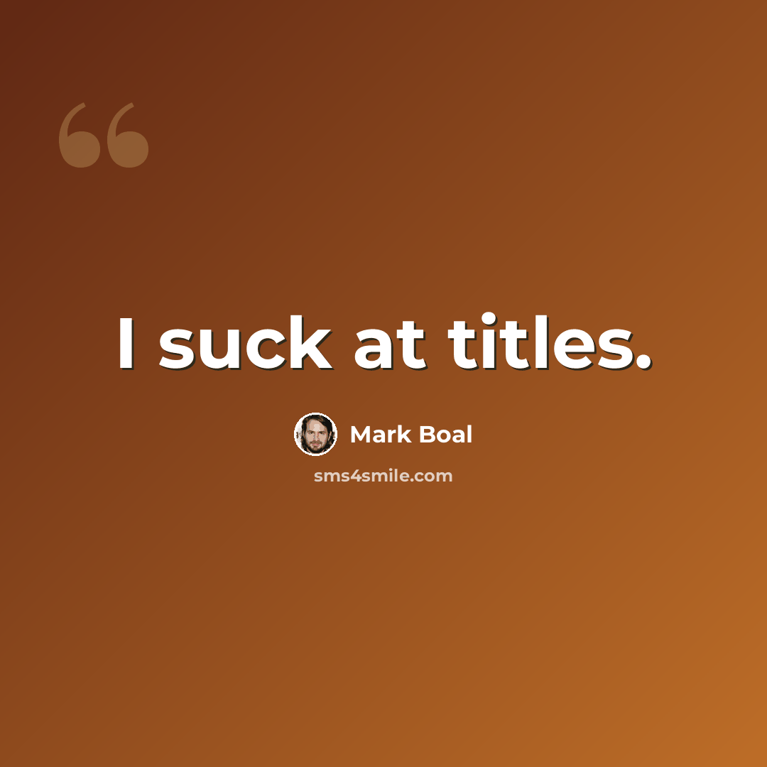 “I suck at titles.” quote by Mark Boal