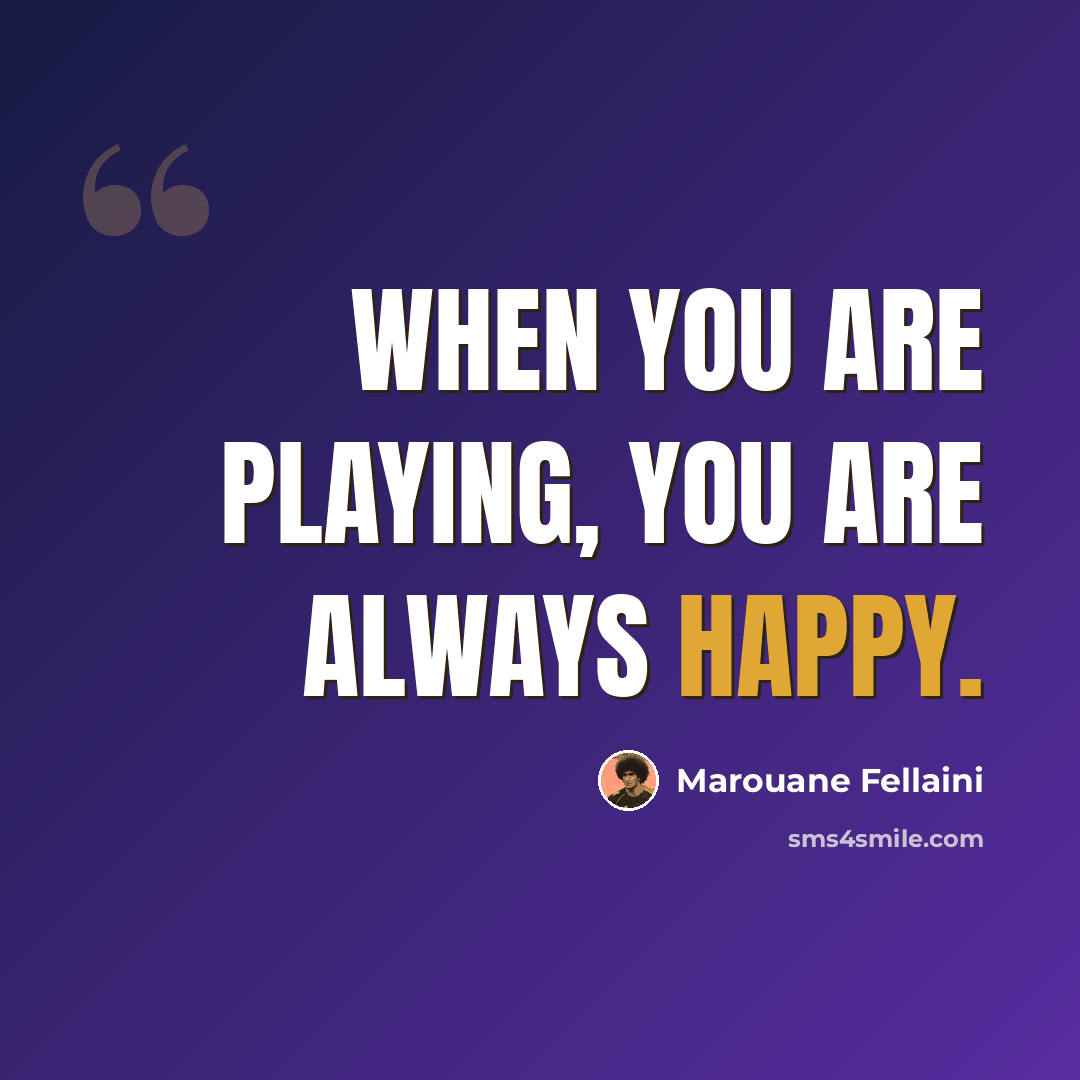 “When you are playing, you are always happy.” quote by Marouane Fellaini