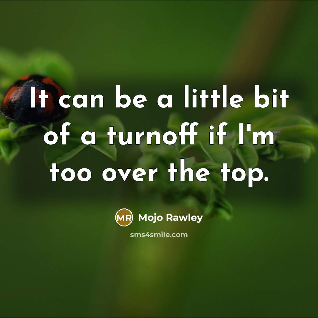 “It can be a little bit of a turnoff if I'm too over the top.” quote by Mojo Rawley
