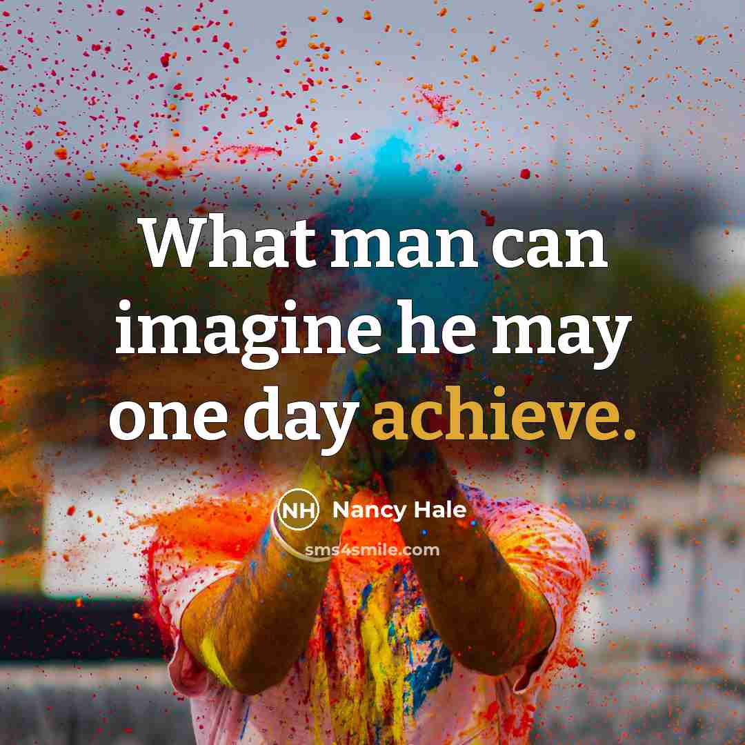 “What man can imagine he may one day achieve.” quote by Nancy Hale
