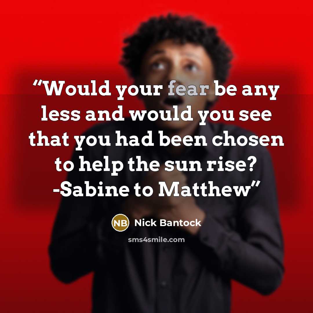 “Would your fear be any less and would you see that you had been chosen to help the sun rise? -Sabine to Matthew” quote by Nick Bantock