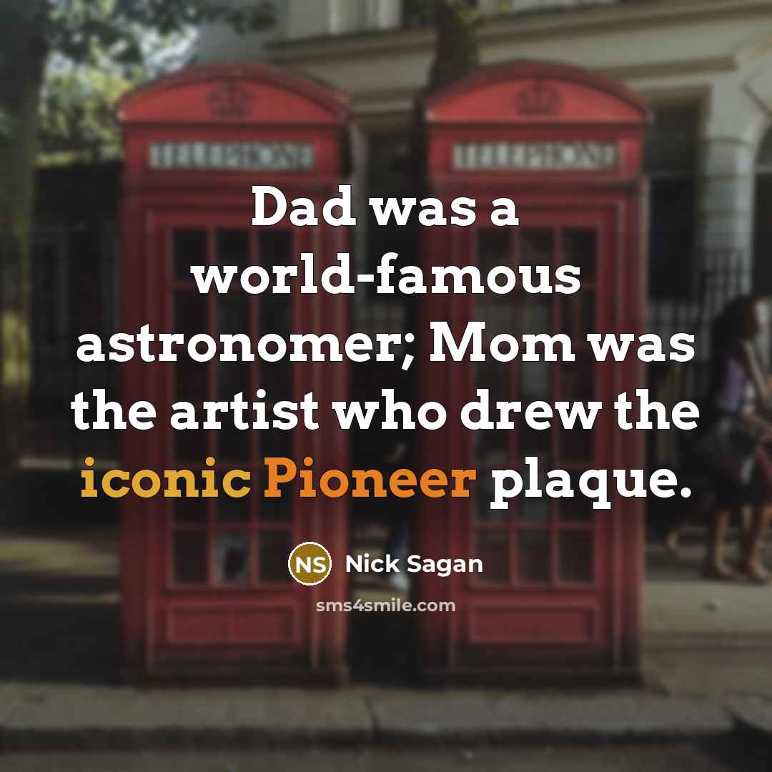 “Dad was a world-famous astronomer; Mom was the artist who drew the iconic Pioneer plaque.” quote by Nick Sagan