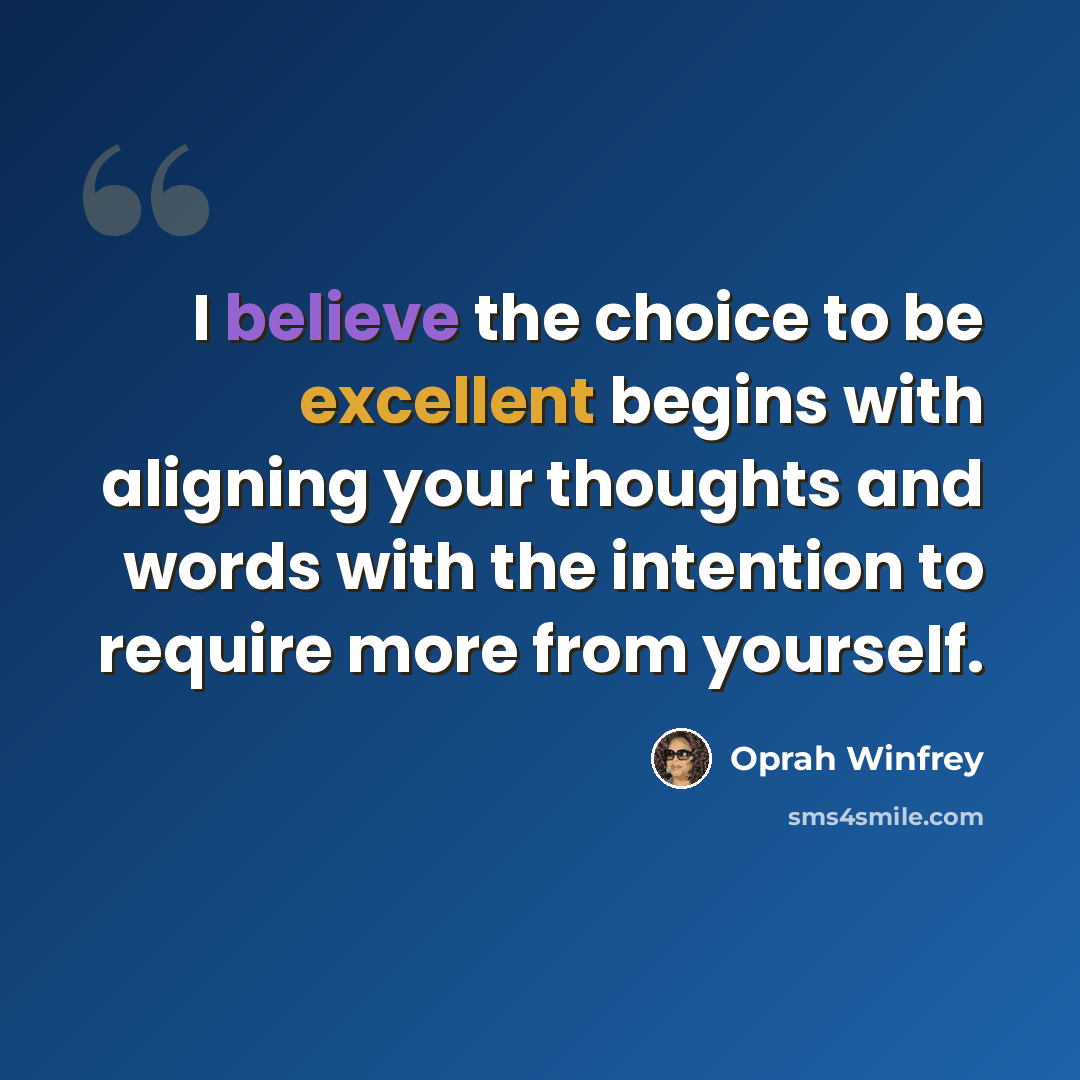 “I believe the choice to be excellent begins with aligning your thoughts and words with the intention to require more from yourself.” quote by Oprah Winfrey