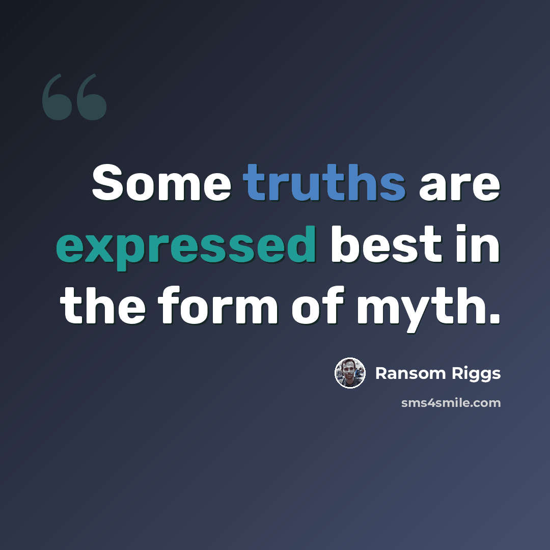 “Some truths are expressed best in the form of myth.” quote by Ransom Riggs