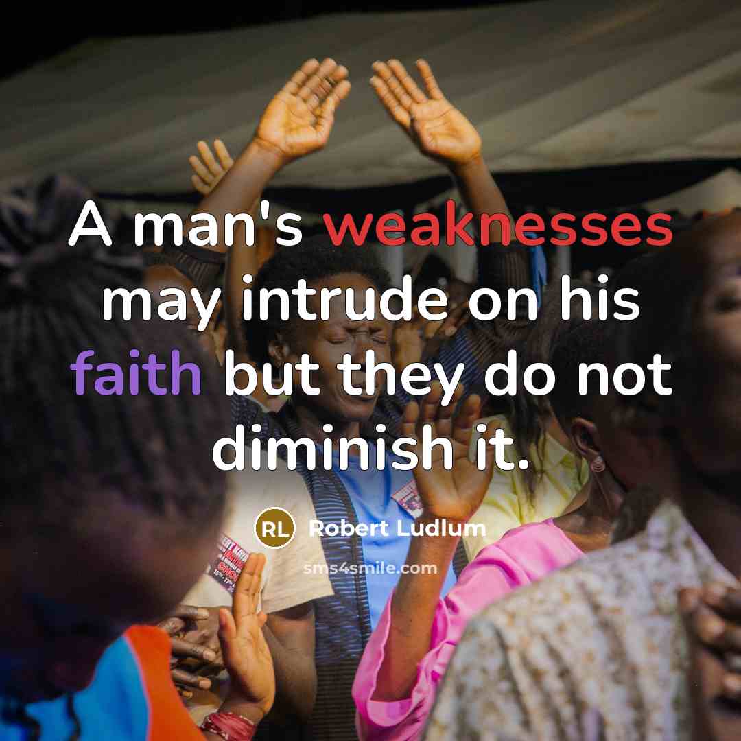 “A man's weaknesses may intrude on his faith but they do not diminish it.” quote by Robert Ludlum