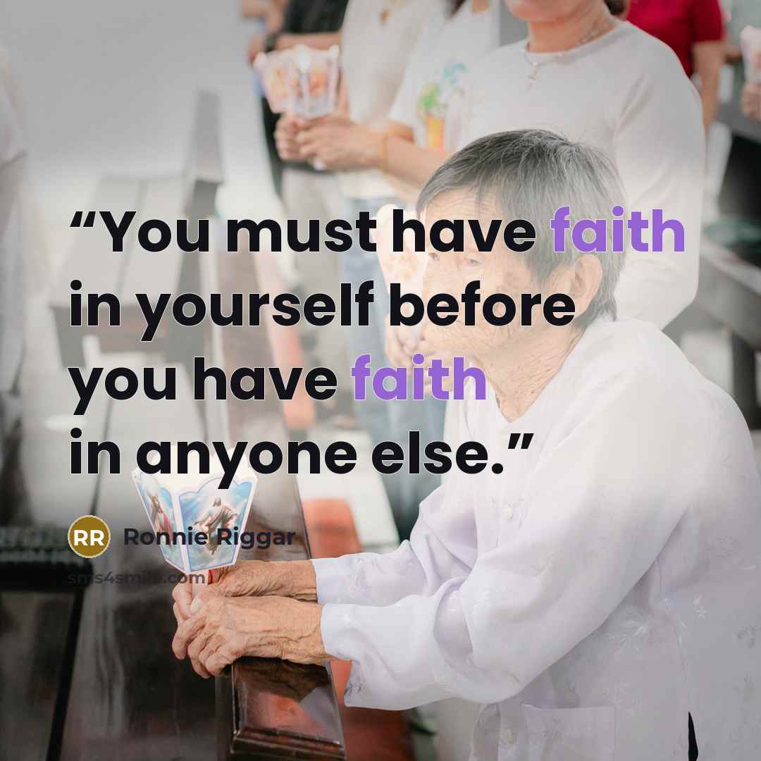 “You must have faith in yourself before you have faith in anyone else.” quote by Ronnie Riggar