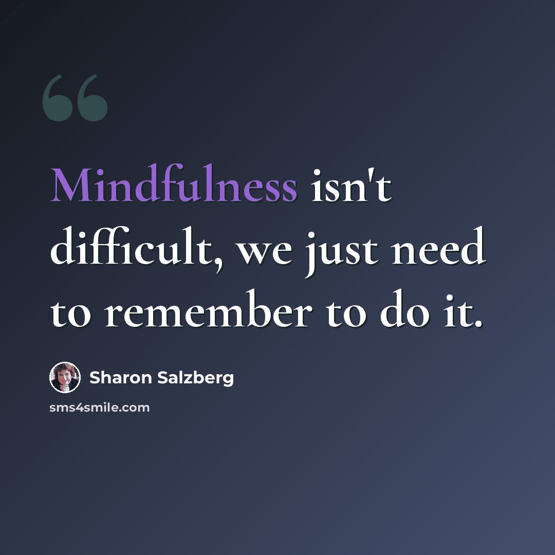 “Mindfulness isn't difficult, we just need to remember to do it.” quote by Sharon Salzberg